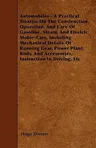 Automobiles - A Practical Treatise On The Construction, Operation, And Care Of Gasoline, Steam, And Electric Motor-Cars, Including Mechanical Details