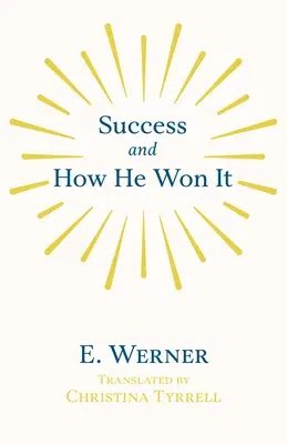 Success and How He Won It: From the German of E. Werner