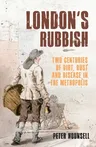 London's Rubbish: Two Centuries of Dirt, Dust and Disease in the Metropolis