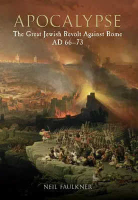 Apocalypse: The Great Jewish Revolt Against Rome Ad 66-73