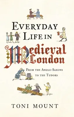 Everyday Life in Medieval London: From the Anglo-Saxons to the Tudors