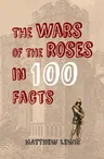 The Wars of the Roses in 100 Facts