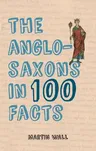 The Anglo-Saxons in 100 Facts