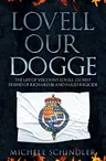 Lovell Our Dogge: The Life of Viscount Lovell, Closest Friend of Richard III and Failed Regicide