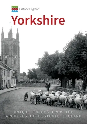 Historic England: Yorkshire: Unique Images from the Archives of Historic England