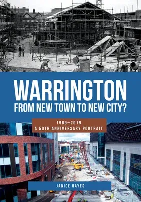 Warrington: From New Town to New City?: 1969-2019 - A 50th Anniversary Portrait