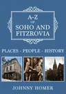 A-Z of Soho and Fitzrovia: Places-People-History