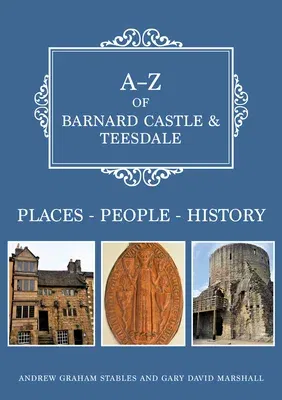 A-Z of Barnard Castle & Teesdale: Places-People-History