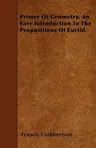 Primer of Geometry. an Easy Introduction to the Propositions of Euclid.