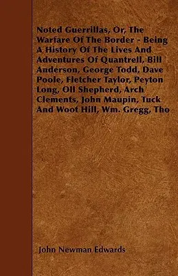 Noted Guerrillas, Or, The Warfare Of The Border - Being A History Of The Lives And Adventures Of Quantrell, Bill Anderson, George Todd, Dave Poole, Fl