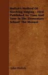 Hullah's Method of Teaching Singing - First Published as 'Time and Tune in the Elementary School' the Manual