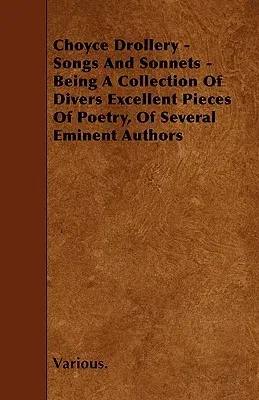 Choyce Drollery - Songs and Sonnets - Being a Collection of Divers Excellent Pieces of Poetry, of Several Eminent Authors