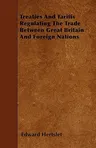 Treaties and Tariffs Regulating the Trade Between Great Britain and Foreign Nations