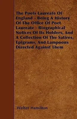 The Poets Laureate of England - Being a History of the Office of Poet Laureate - Biographical Notices of Its Holders, and a Collection of the Satires, Epi