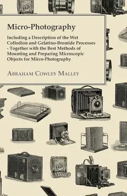 Micro-Photography - Including A Description Of The Wet Collodion And Gelatino-Bromide Processes - Together With The Best Methods Of Mounting And Prepa