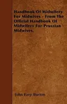 Handbook of Midwifery for Midwives - From the Official Handbook of Midwifery for Prussian Midwives.