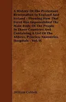 A History of the Protestant Reformation in England and Ireland - Showing How That Event Has Impoverished the Main Body of the People in Those Countries