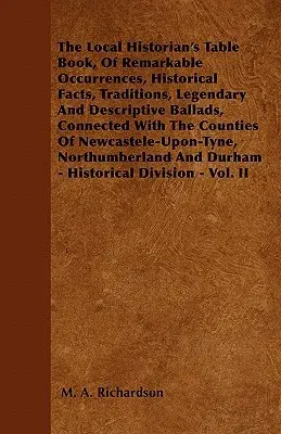 The Local Historian's Table Book, of Remarkable Occurrences, Historical Facts, Traditions, Legendary and Descriptive Ballads, Connected with the Counties