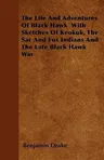 The Life and Adventures of Black Hawk with Sketches of Keokuk, the Sac and Fox Indians and the Late Black Hawk War