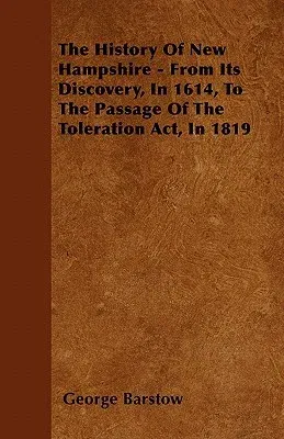 The History of New Hampshire - From Its Discovery, in 1614, to the Passage of the Toleration Act, in 1819