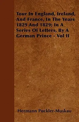 Tour in England, Ireland, and France, in the Years 1829 and 1829; In a Series of Letters, by a German Prince - Vol II