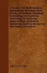 A Treatise On Mathematical Instruments, Including Most Of The Instruments Employed In Drawing, For Assisting The Vision, In Surveying And Levelling, In