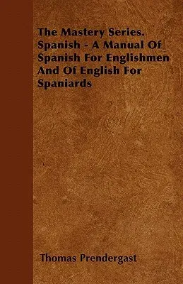 The Mastery Series. Spanish - A Manual of Spanish for Englishmen and of English for Spaniards