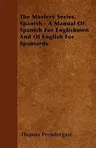 The Mastery Series. Spanish - A Manual of Spanish for Englishmen and of English for Spaniards