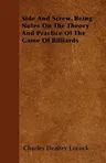 Side and Screw - Being Notes on the Theory and Practice of the Game of Billiards