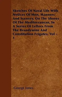 Sketches of Naval Life with Notices of Men, Manners and Scenery, on the Shores of the Mediterranean, in a Series of Letters from the Brandywine and Co