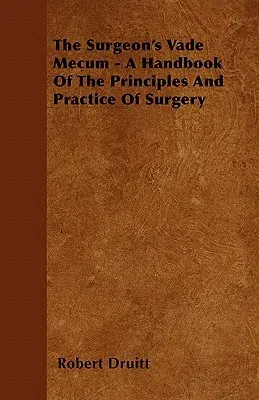 The Surgeon's Vade Mecum - A Handbook of the Principles and Practice of Surgery