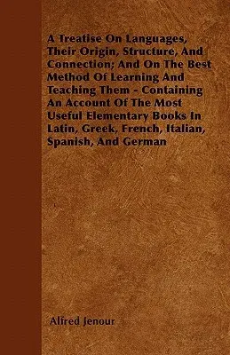 A Treatise On Languages, Their Origin, Structure, And Connection; And On The Best Method Of Learning And Teaching Them - Containing An Account Of The Mo