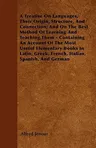 A Treatise On Languages, Their Origin, Structure, And Connection; And On The Best Method Of Learning And Teaching Them - Containing An Account Of The Mo