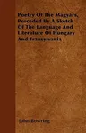 Poetry of the Magyars, Preceded by a Sketch of the Language and Literature of Hungary and Transylvania