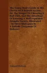 The Young Man's Guide in the Choice of a Benefit Society, Or, the Danger of Choosing a Bad Club, and the Advantage of Entering a Well-Regulated Friendly S