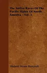 The Native Races of the Pacific States of North America - Vol. 3