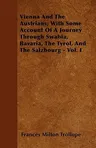 Vienna and the Austrians; With Some Account of a Journey Through Swabia, Bavaria, the Tyrol, and the Salzbourg - Vol. I