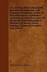 Life of King Henry the Eighth, Founded on Authentic and Original Documents, (Some of Them Not Before Published) Including an Historical View of His Re