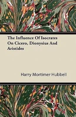 The Influence of Isocrates on Cicero, Dionysius and Aristides