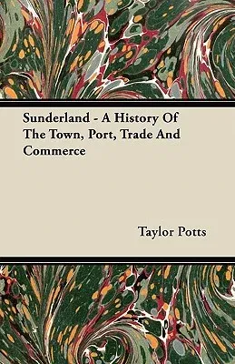 Sunderland - A History of the Town, Port, Trade and Commerce