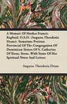 A Memoir of Mother Francis Raphael, O.S.D. (Augusta Theodosia Drane). Sometime Proiress Provincial of the Congregation of Dominican Sisters of S. Cather