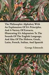 The Philosophic Alphabet; With An Explanation Of Its Principles, And A Variety Of Extracts, Illustrating Its Adaptation To The Sounds Of The English Langu