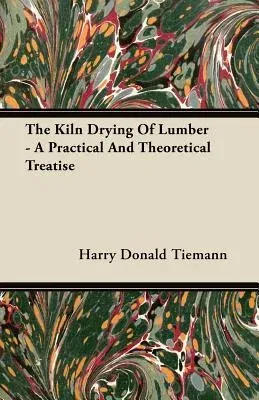 The Kiln Drying of Lumber - A Practical and Theoretical Treatise