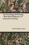 The Psychology of Drawing - With Special Reference to Laboratory Teaching