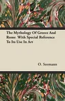 The Mythology of Greece and Rome with Special Reference to Its Use in Art