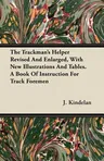 The Trackman's Helper Revised and Enlarged, with New Illustrations and Tables. a Book of Instruction for Track Foremen