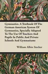 Gymnastics. A Textbook Of The German-American System Of Gymnastics, Specially Adapted To The Use Of Teachers And Pupils In Public And Private Schools