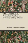 A Manual of Marks on Pottery and Porcelain - A Dictionary of Easy Reference