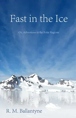 Fast in the Ice; Or, Adventures in the Polar Regions