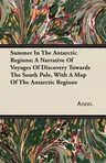 Summer in the Antarctic Regions; A Narrative of Voyages of Discovery Towards the South Pole, with a Map of the Antarctic Regions